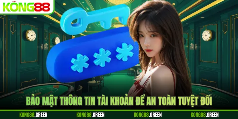Bảo mật thông tin tài khoản để an toàn tuyệt đối