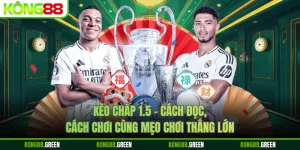 Kèo Chấp 1.5 - Cách Đọc, Cách Chơi Cùng Mẹo Chơi Thắng Lớn