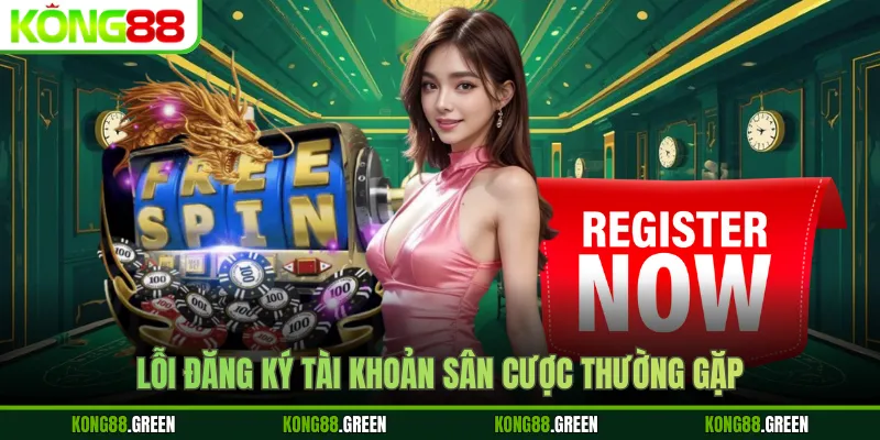 Lỗi đăng ký tài khoản sân cược thường gặp